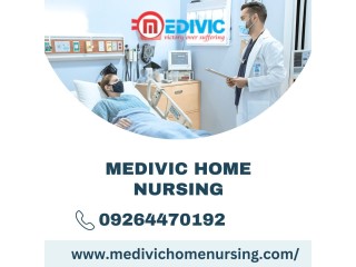 Utilize Home Nursing Service in Buxar by Medivic with Trusted Healthcare Facility